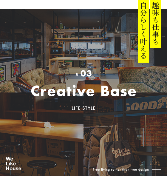 趣味も仕事も自分らしく叶える #03 Creative Base LIFE STYLE Free living rather than free design